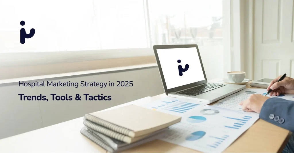 Hospital Marketing Strategy in 2025: Trends, Tools & Tactics