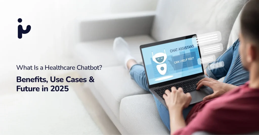 What Is a Healthcare Chatbot? Benefits, Use Cases & Future in 2025